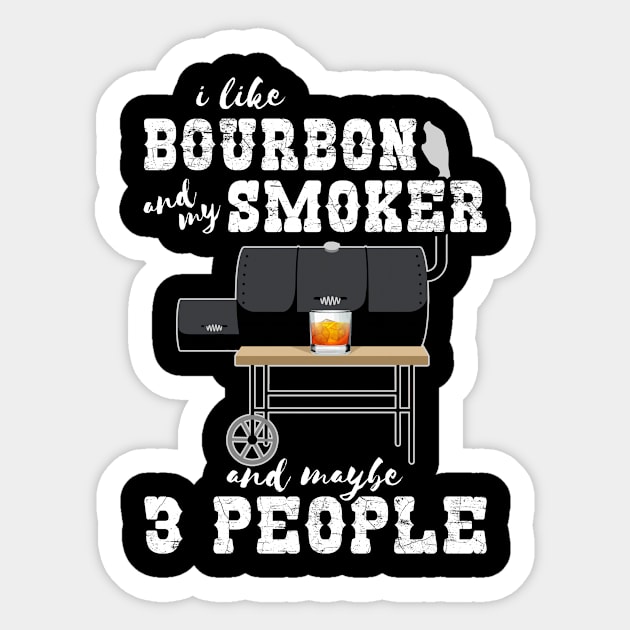 I Like Bourbon And My Smoker And Maybe 3 People - Funny BBQ Sticker by Zone32